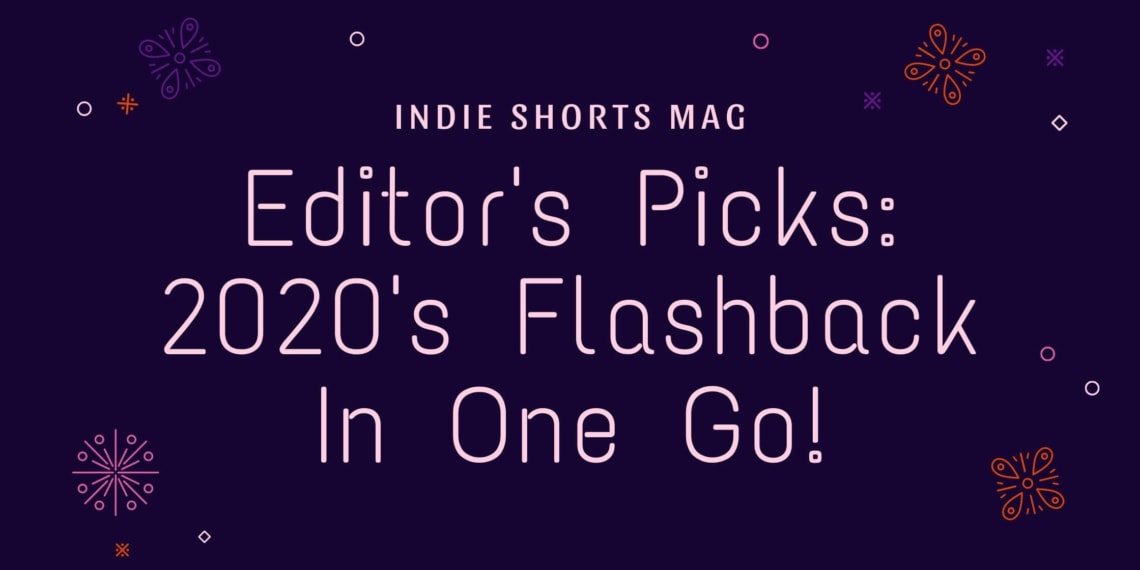 Editor's Picks- 2020's Flashback In One Go! - Indie Shorts Mag