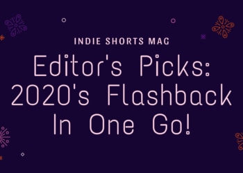 Editor's Picks- 2020's Flashback In One Go! - Indie Shorts Mag