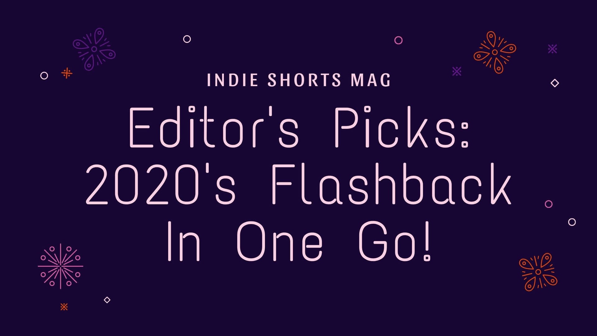 Editor's Picks- 2020's Flashback In One Go! - Indie Shorts Mag