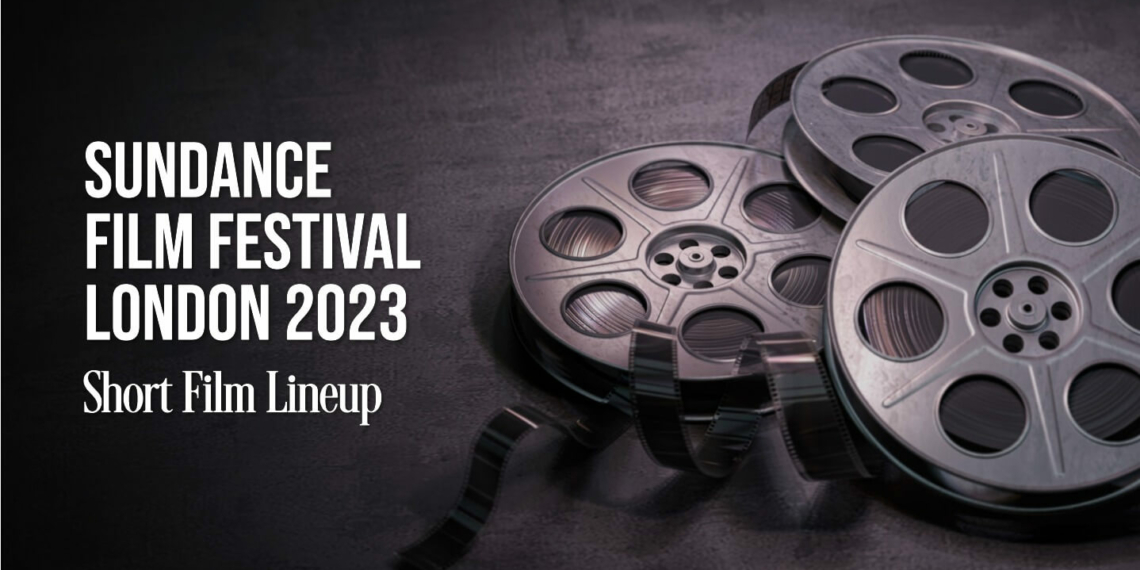 10th Edition of Sundance Film Festival- London 2023 Short Film Lineup Revealed - Indie Shorts Mag