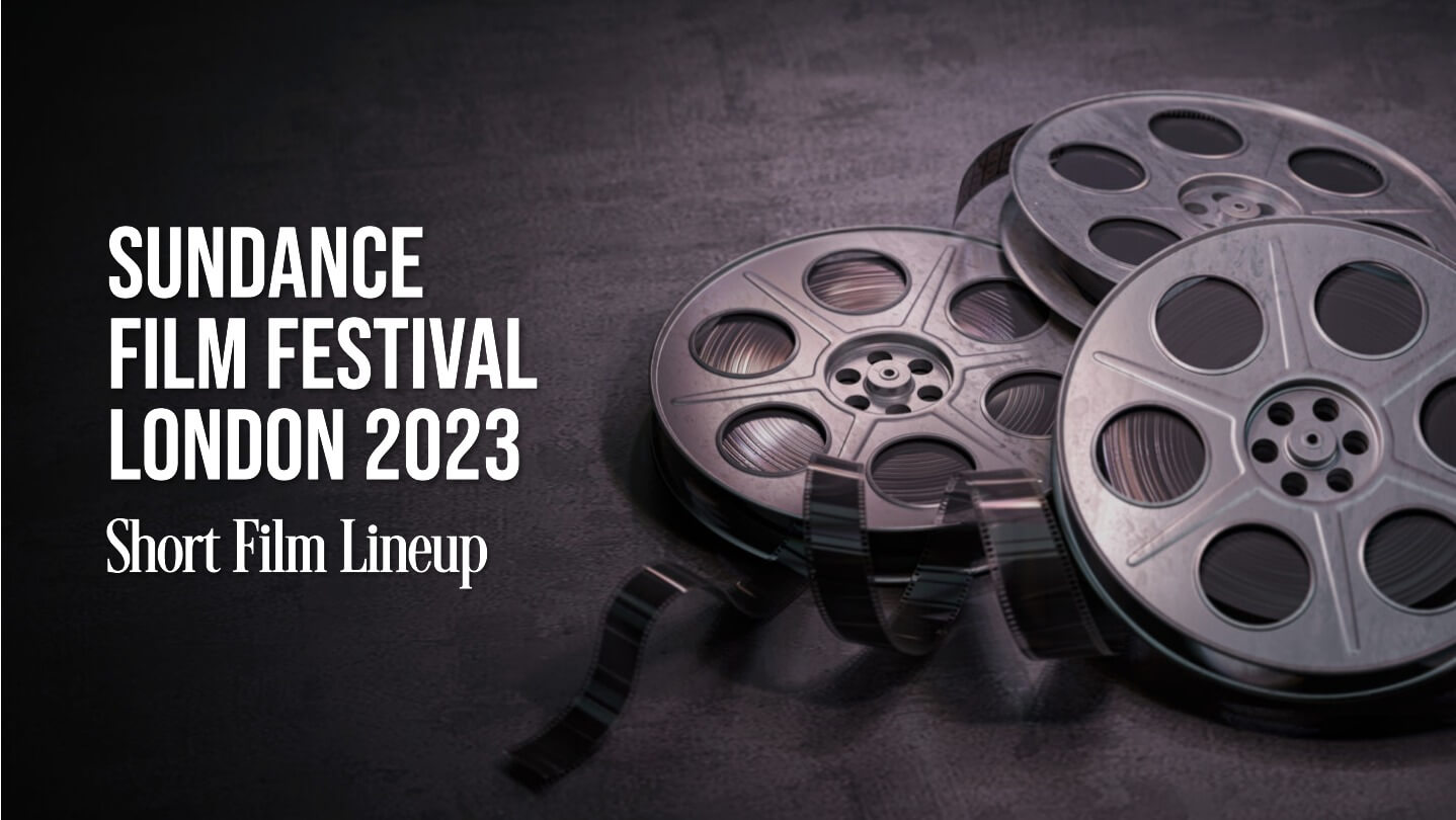 10th Edition of Sundance Film Festival- London 2023 Short Film Lineup Revealed - Indie Shorts Mag